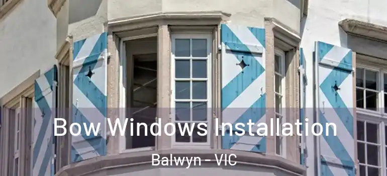 Bow Windows Installation Balwyn - VIC