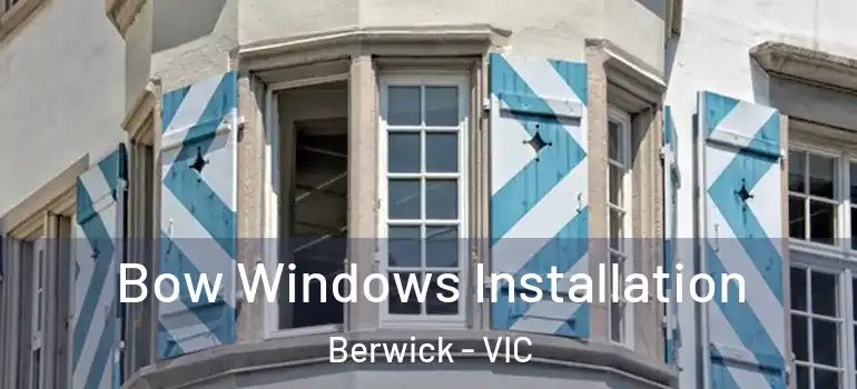  Bow Windows Installation Berwick - VIC
