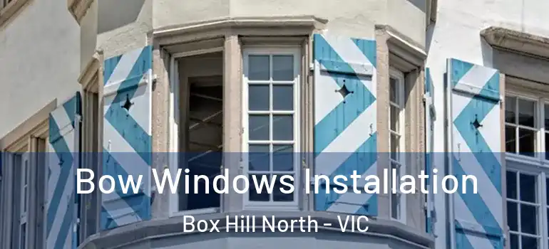  Bow Windows Installation Box Hill North - VIC