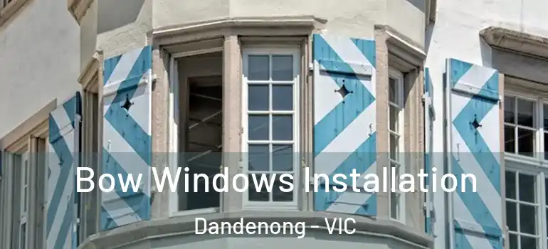 Bow Windows Installation Dandenong - VIC