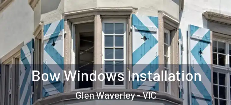  Bow Windows Installation Glen Waverley - VIC