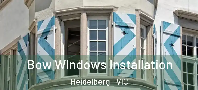 Bow Windows Installation Heidelberg - VIC