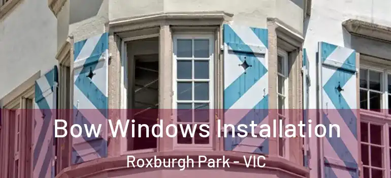  Bow Windows Installation Roxburgh Park - VIC