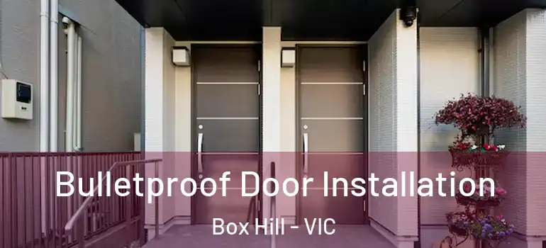 Bulletproof Door Installation Box Hill - VIC