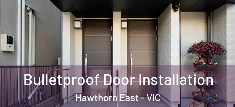 Bulletproof Door Installation Hawthorn East - VIC