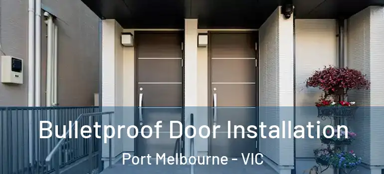 Bulletproof Door Installation Port Melbourne - VIC