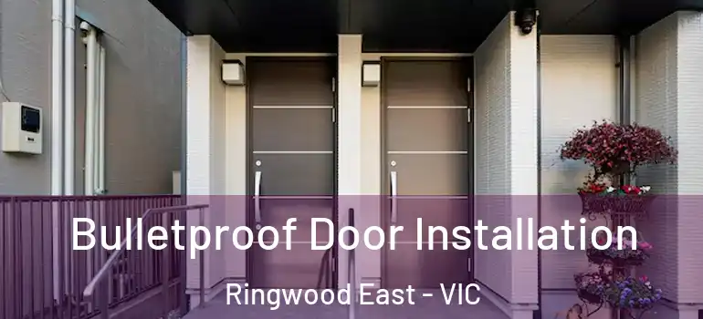 Bulletproof Door Installation Ringwood East - VIC