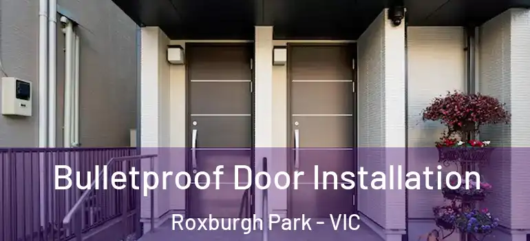 Bulletproof Door Installation Roxburgh Park - VIC