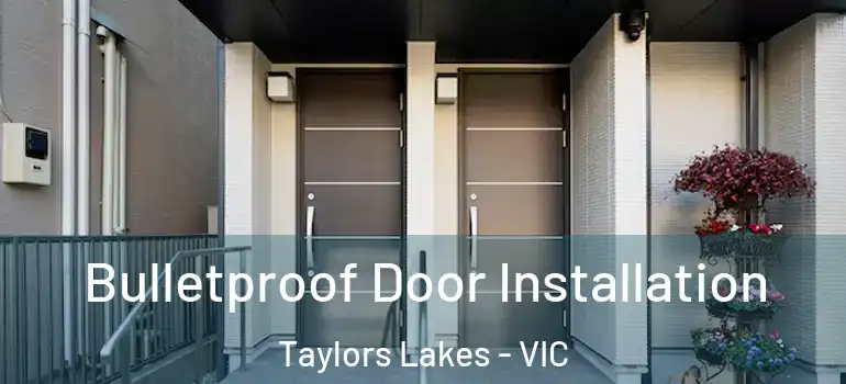 Bulletproof Door Installation Taylors Lakes - VIC
