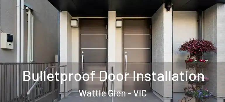 Bulletproof Door Installation Wattle Glen - VIC