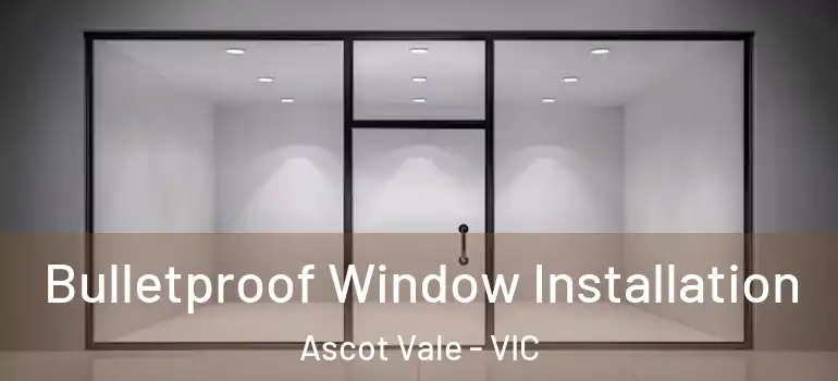  Bulletproof Window Installation Ascot Vale - VIC