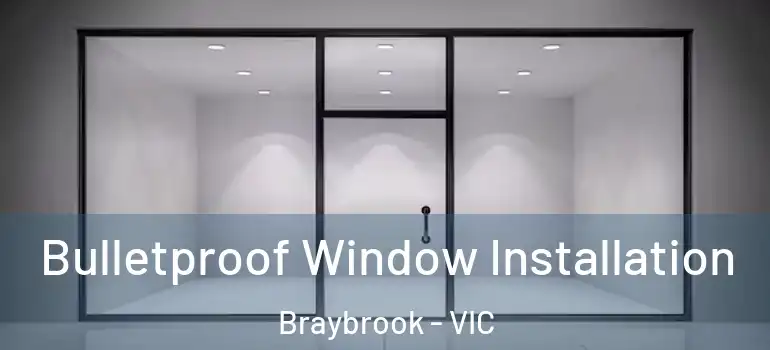 Bulletproof Window Installation Braybrook - VIC