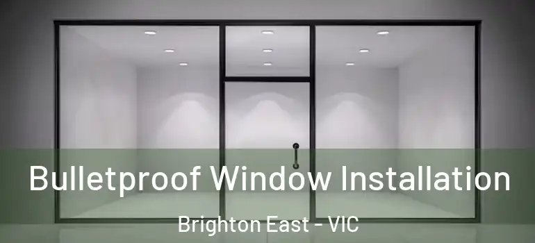Bulletproof Window Installation Brighton East - VIC