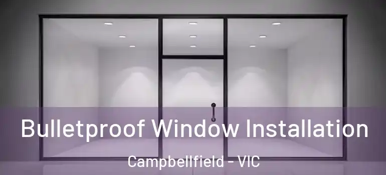 Bulletproof Window Installation Campbellfield - VIC