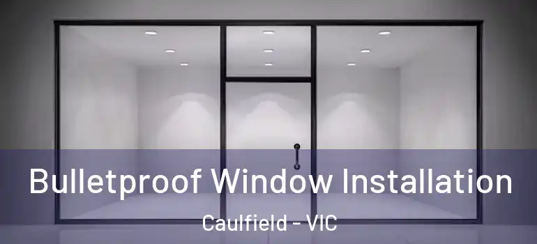 Bulletproof Window Installation Caulfield - VIC