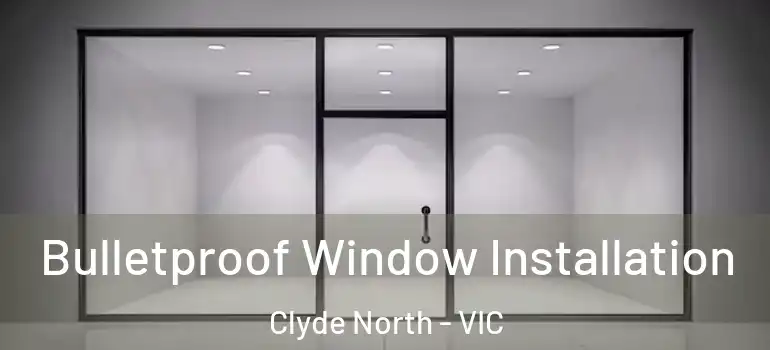 Bulletproof Window Installation Clyde North - VIC