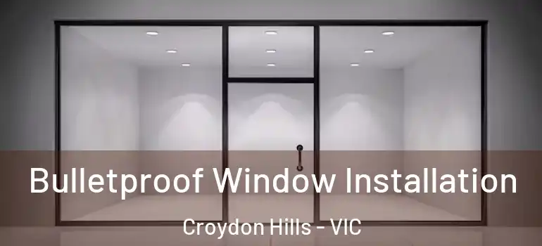 Bulletproof Window Installation Croydon Hills - VIC