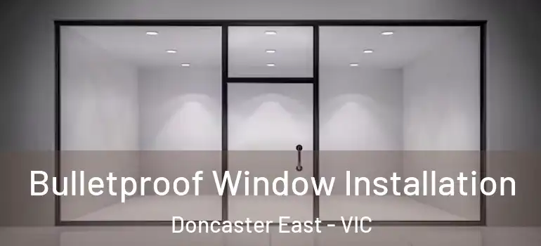  Bulletproof Window Installation Doncaster East - VIC