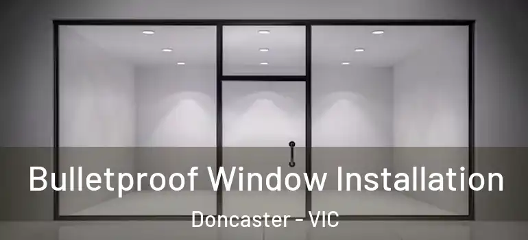 Bulletproof Window Installation Doncaster - VIC