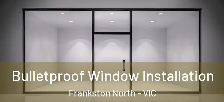 Bulletproof Window Installation Frankston North - VIC