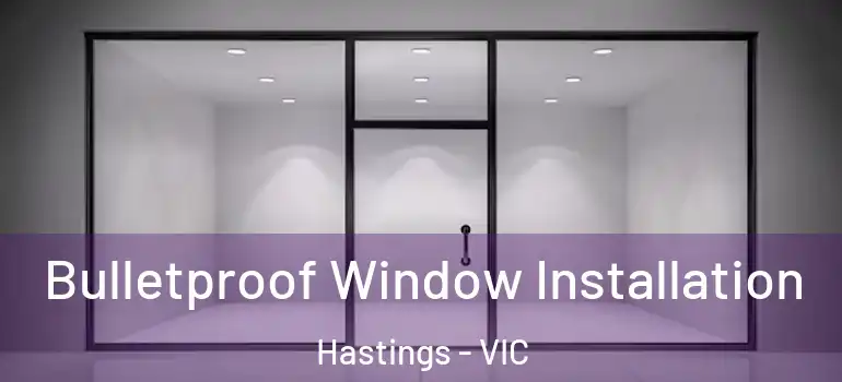  Bulletproof Window Installation Hastings - VIC