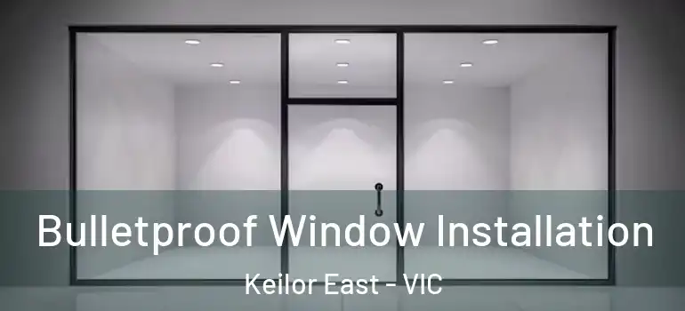 Bulletproof Window Installation Keilor East - VIC