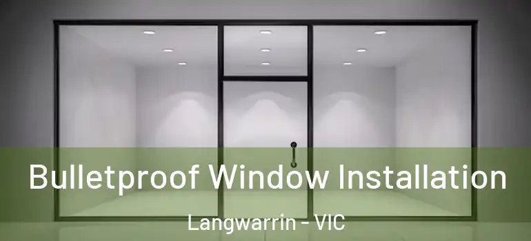 Bulletproof Window Installation Langwarrin - VIC