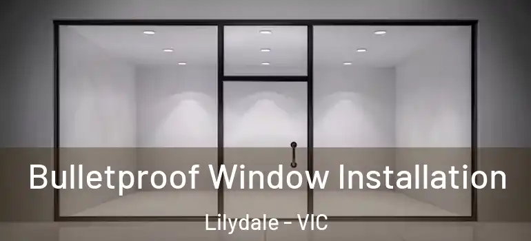  Bulletproof Window Installation Lilydale - VIC