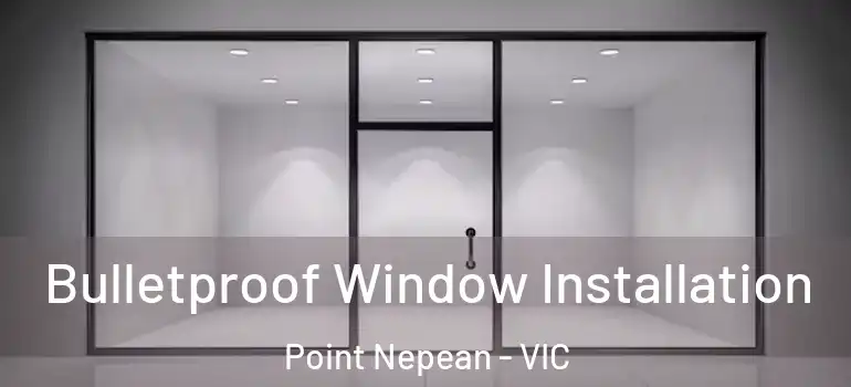 Bulletproof Window Installation Point Nepean - VIC