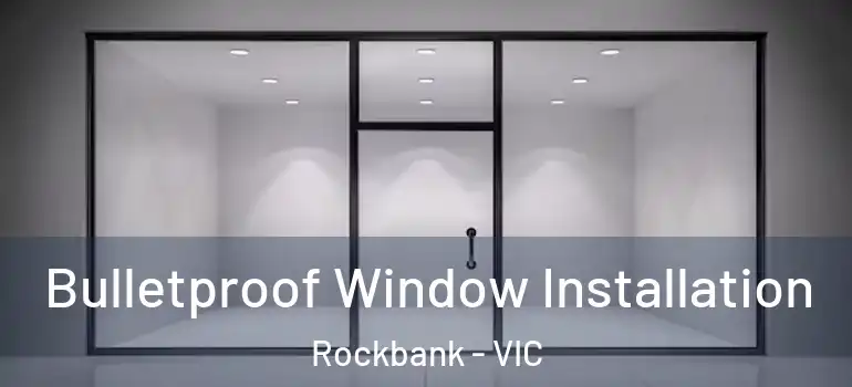 Bulletproof Window Installation Rockbank - VIC