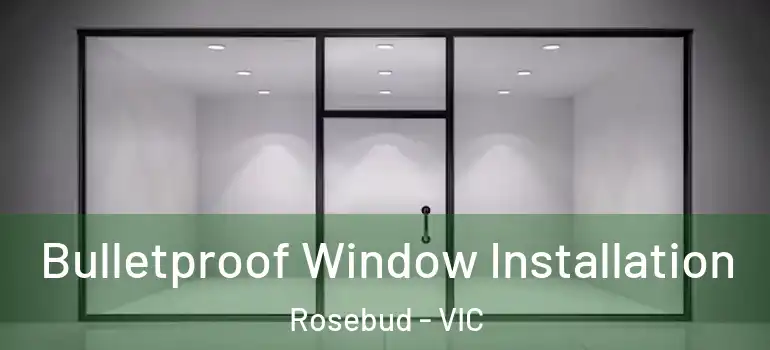  Bulletproof Window Installation Rosebud - VIC