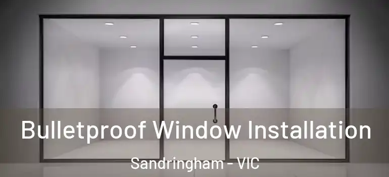  Bulletproof Window Installation Sandringham - VIC