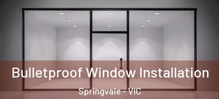 Bulletproof Window Installation Springvale - VIC
