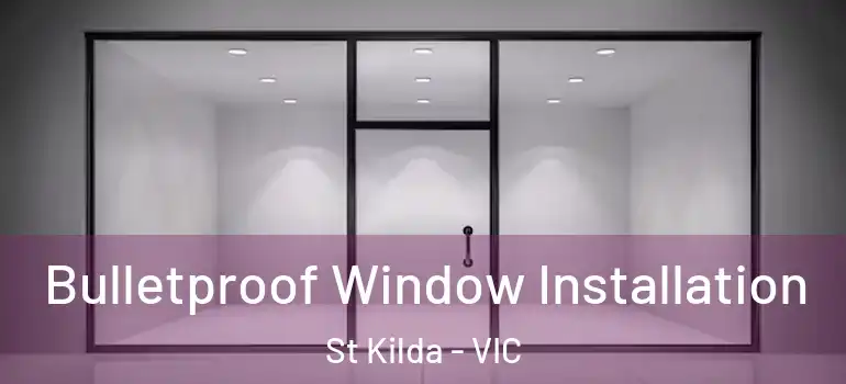  Bulletproof Window Installation St Kilda - VIC