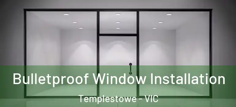 Bulletproof Window Installation Templestowe - VIC