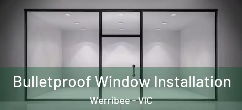 Bulletproof Window Installation Werribee - VIC