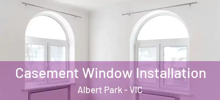 Casement Window Installation Albert Park - VIC