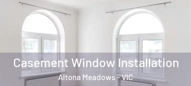 Casement Window Installation Altona Meadows - VIC