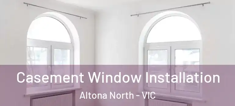 Casement Window Installation Altona North - VIC