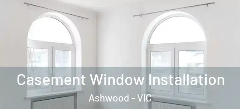 Casement Window Installation Ashwood - VIC