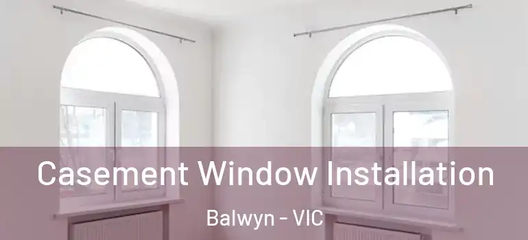 Casement Window Installation Balwyn - VIC