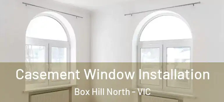 Casement Window Installation Box Hill North - VIC