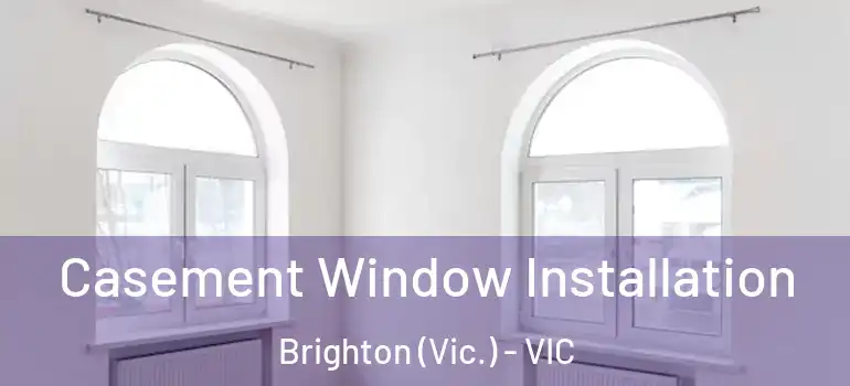 Casement Window Installation Brighton (Vic.) - VIC