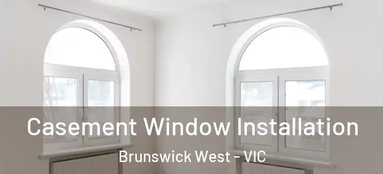 Casement Window Installation Brunswick West - VIC