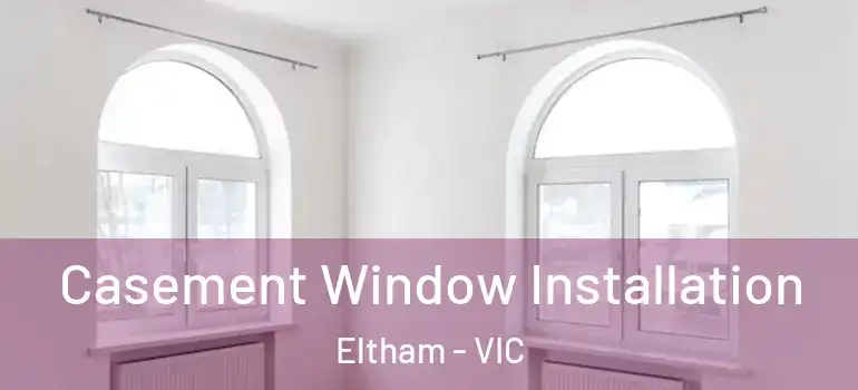  Casement Window Installation Eltham - VIC