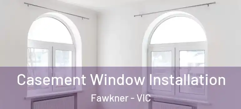  Casement Window Installation Fawkner - VIC