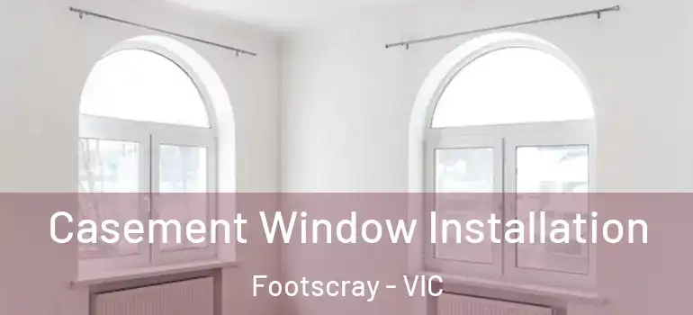 Casement Window Installation Footscray - VIC