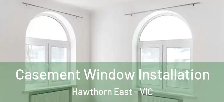 Casement Window Installation Hawthorn East - VIC
