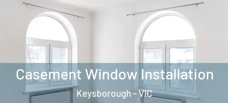  Casement Window Installation Keysborough - VIC