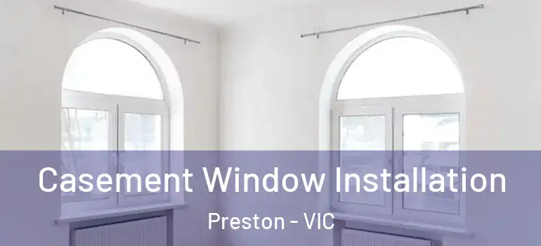  Casement Window Installation Preston - VIC